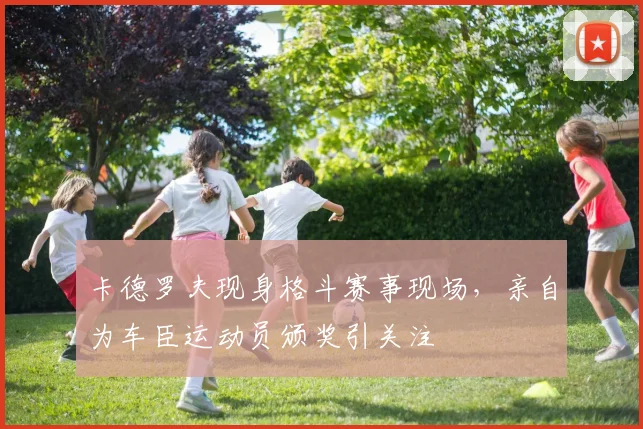 卡德罗夫现身格斗赛事现场，亲自为车臣运动员颁奖引关注